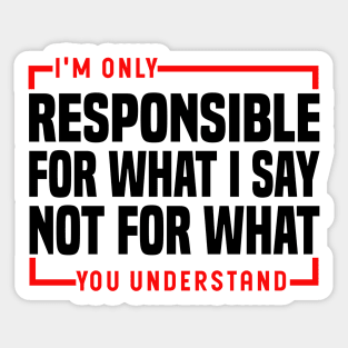 I'm Only Responsible For What I Say Not For What You Understand Sticker